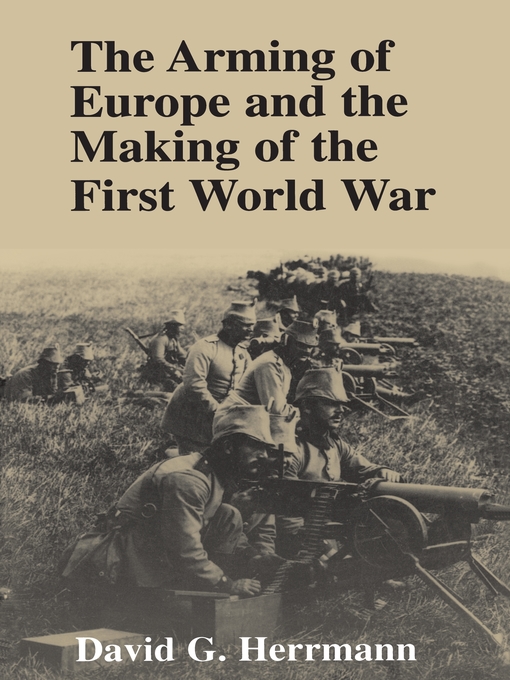 Title details for The Arming of Europe and the Making of the First World War by David G. Herrmann - Available